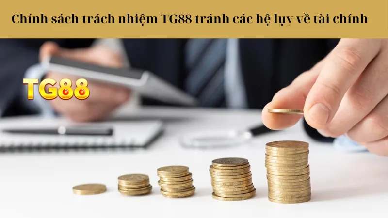 Chính sách trách nhiệm TG88 tránh các hệ lụy về tài chính