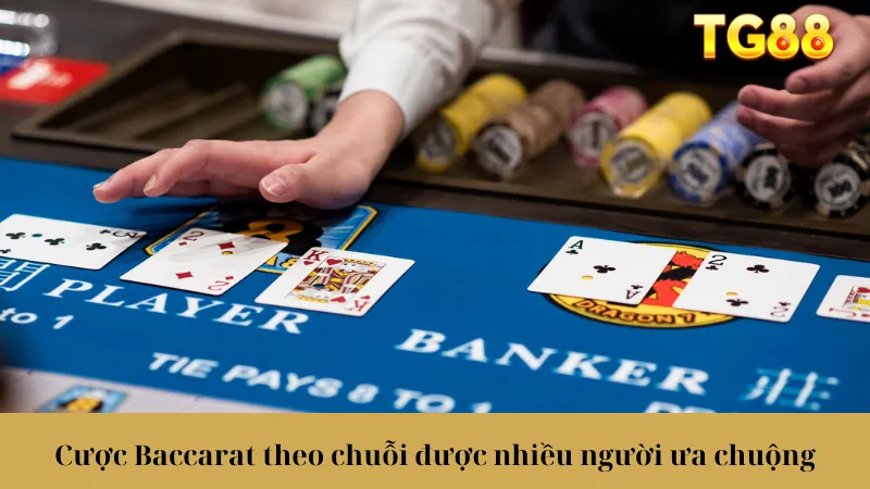 Cược Baccarat theo chuỗi được nhiều người ưa chuộng