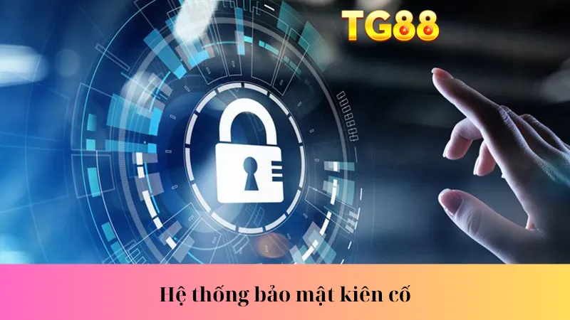 Hệ thống bảo mật kiên cố