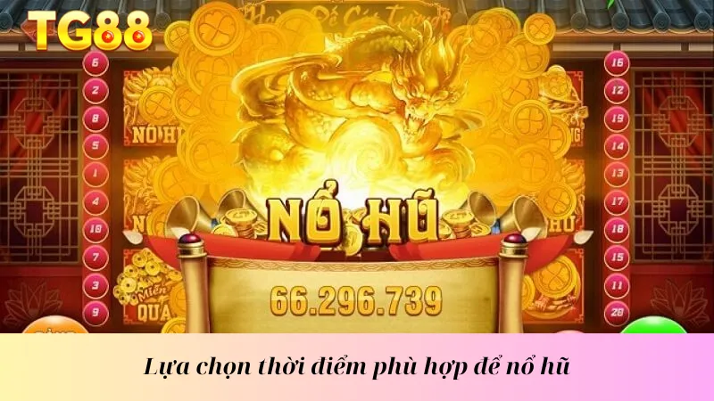 Lựa chọn thời điểm phù hợp để nổ hũ