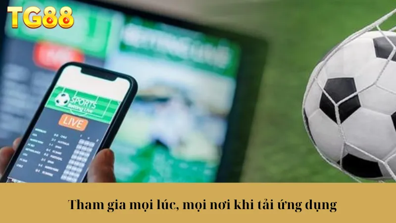 Tham gia mọi lúc, mọi nơi khi tải ứng dụng