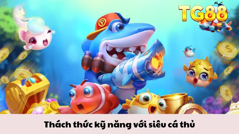 Thách thức kỹ năng với siêu cá thủ